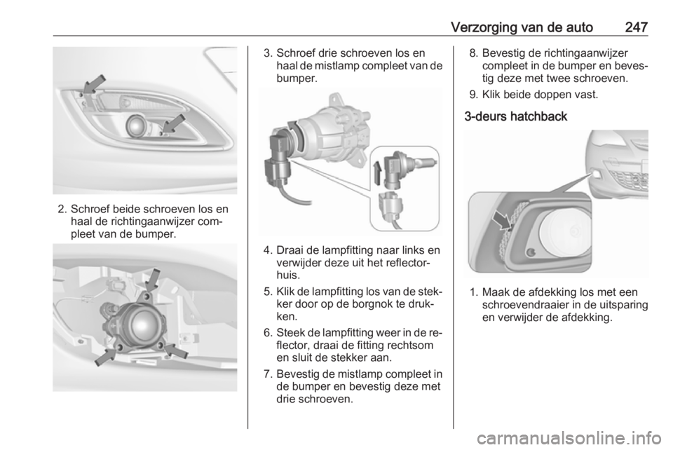 OPEL ASTRA J 2016 Gebruikershandleiding (in Dutch) Verzorging van de auto247
2. Schroef beide schroeven los enhaal de richtingaanwijzer com‐
pleet van de bumper.
3. Schroef drie schroeven los en haal de mistlamp compleet van de
bumper.
4. Draai de l OPEL ASTRA J 2016 Gebruikershandleiding (in Dutch) Verzorging van de auto247
2. Schroef beide schroeven los enhaal de richtingaanwijzer com‐
pleet van de bumper.
3. Schroef drie schroeven los en haal de mistlamp compleet van de
bumper.
4. Draai de l