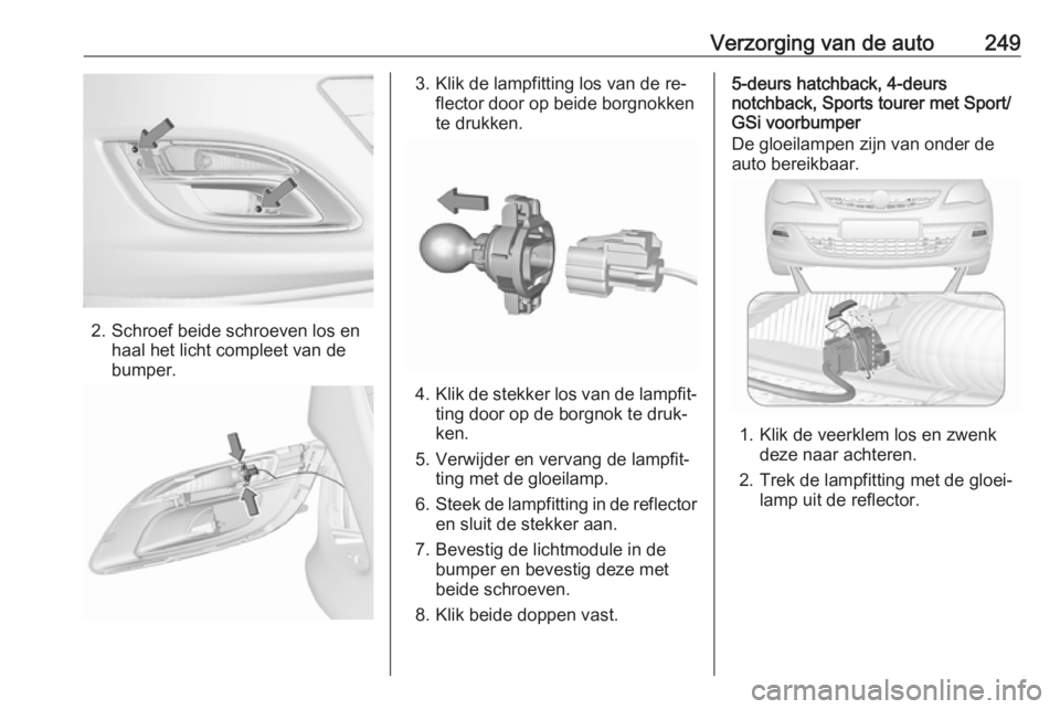 OPEL ASTRA J 2016 Gebruikershandleiding (in Dutch) Verzorging van de auto249
2. Schroef beide schroeven los enhaal het licht compleet van de
bumper.
3. Klik de lampfitting los van de re‐ flector door op beide borgnokken
te drukken.
4. Klik de stekke OPEL ASTRA J 2016 Gebruikershandleiding (in Dutch) Verzorging van de auto249
2. Schroef beide schroeven los enhaal het licht compleet van de
bumper.
3. Klik de lampfitting los van de re‐ flector door op beide borgnokken
te drukken.
4. Klik de stekke