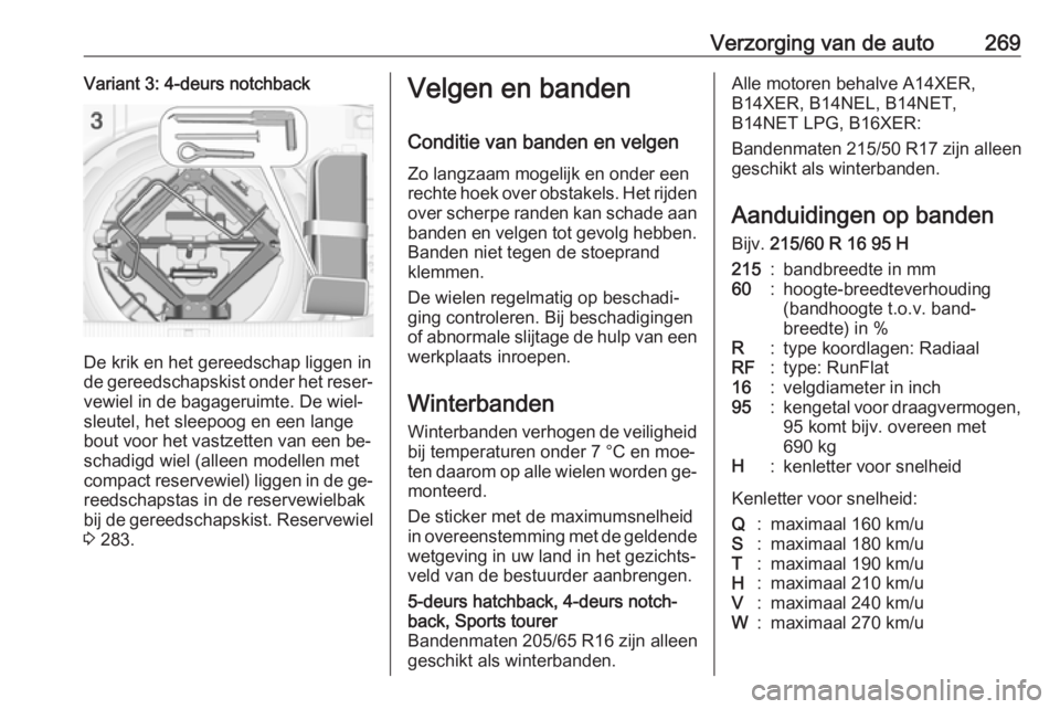 OPEL ASTRA J 2016 Gebruikershandleiding (in Dutch) Verzorging van de auto269Variant 3: 4-deurs notchback
De krik en het gereedschap liggen in
de gereedschapskist onder het reser‐
vewiel in de bagageruimte. De wiel‐
sleutel, het sleepoog en een lan OPEL ASTRA J 2016 Gebruikershandleiding (in Dutch) Verzorging van de auto269Variant 3: 4-deurs notchback
De krik en het gereedschap liggen in
de gereedschapskist onder het reser‐
vewiel in de bagageruimte. De wiel‐
sleutel, het sleepoog en een lan