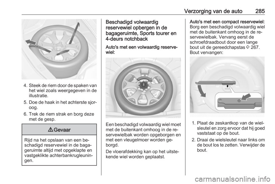 OPEL ASTRA J 2016 Gebruikershandleiding (in Dutch) Verzorging van de auto285
4.Steek de riem door de spaken van
het wiel zoals weergegeven in de
illustratie.
5. Doe de haak in het achterste sjor‐
oog.
6. Trek de riem strak en borg deze met de gesp.
OPEL ASTRA J 2016 Gebruikershandleiding (in Dutch) Verzorging van de auto285
4.Steek de riem door de spaken van
het wiel zoals weergegeven in de
illustratie.
5. Doe de haak in het achterste sjor‐
oog.
6. Trek de riem strak en borg deze met de gesp.