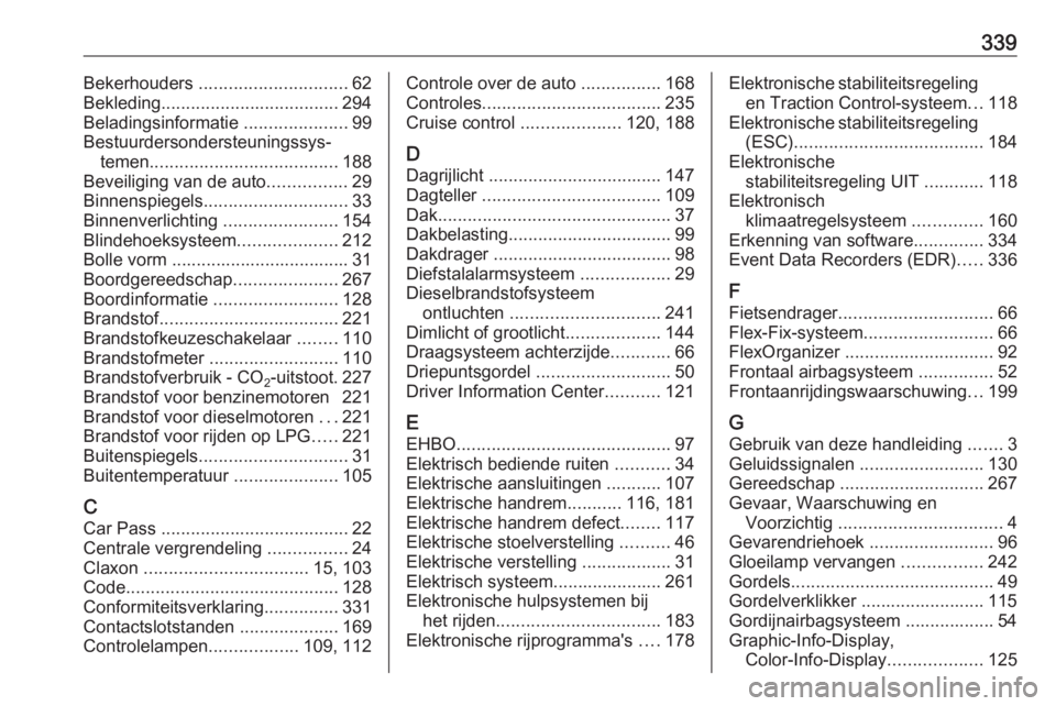 OPEL ASTRA J 2016  Gebruikershandleiding (in Dutch) 339Bekerhouders .............................. 62
Bekleding .................................... 294
Beladingsinformatie  .....................99
Bestuurdersondersteuningssys‐ temen ................
