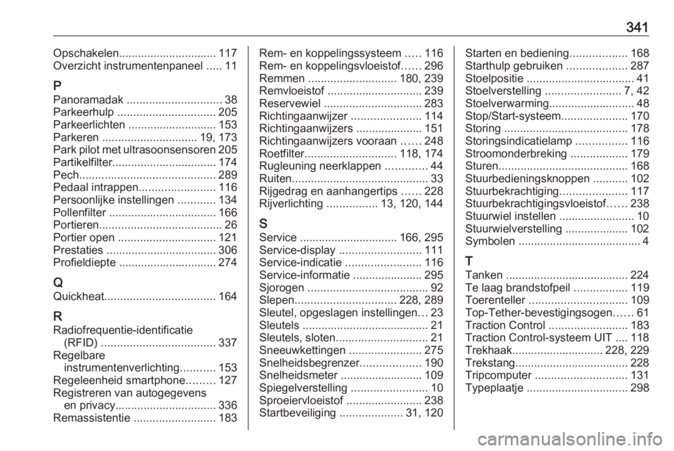 OPEL ASTRA J 2016  Gebruikershandleiding (in Dutch) 341Opschakelen............................... 117
Overzicht instrumentenpaneel  .....11
P Panoramadak  .............................. 38
Parkeerhulp  ............................... 205
Parkeerlichten