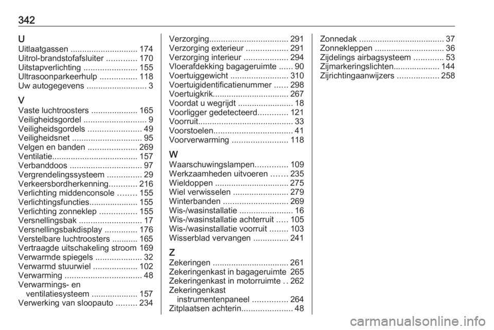 OPEL ASTRA J 2016  Gebruikershandleiding (in Dutch) 342UUitlaatgassen  ............................. 174
Uitrol-brandstofafsluiter  .............170
Uitstapverlichting  .......................155
Ultrasoonparkeerhulp  ................118
Uw autogegeven