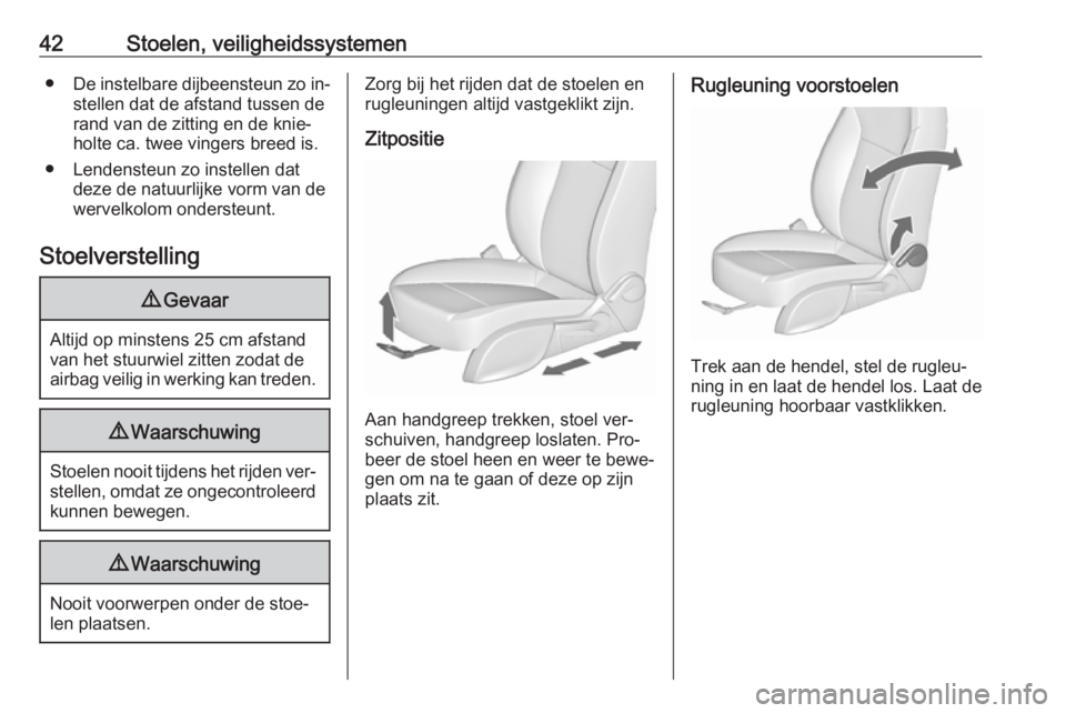 OPEL ASTRA J 2016 Gebruikershandleiding (in Dutch) 42Stoelen, veiligheidssystemen●De instelbare dijbeensteun zo in‐
stellen dat de afstand tussen de
rand van de zitting en de knie‐
holte ca. twee vingers breed is.
● Lendensteun zo instellen da OPEL ASTRA J 2016 Gebruikershandleiding (in Dutch) 42Stoelen, veiligheidssystemen●De instelbare dijbeensteun zo in‐
stellen dat de afstand tussen de
rand van de zitting en de knie‐
holte ca. twee vingers breed is.
● Lendensteun zo instellen da