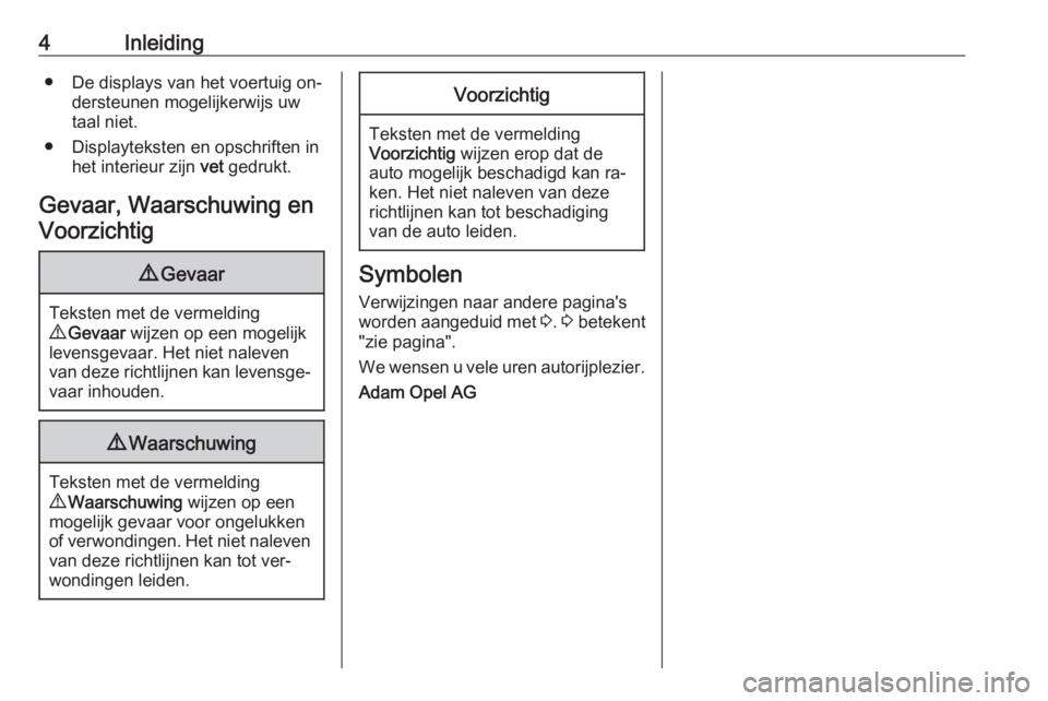 OPEL ASTRA J 2016  Gebruikershandleiding (in Dutch) 4Inleiding● De displays van het voertuig on‐dersteunen mogelijkerwijs uw
taal niet.
● Displayteksten en opschriften in het interieur zijn  vet gedrukt.
Gevaar, Waarschuwing en Voorzichtig9 Gevaa
