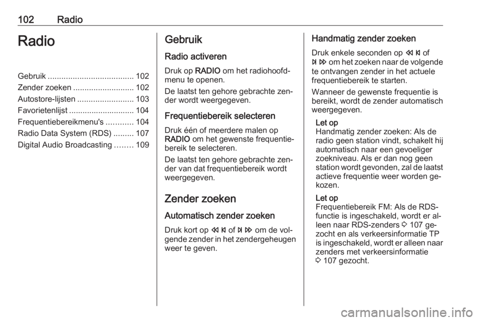 OPEL ASTRA J 2016.5  Handleiding Infotainment (in Dutch) 102RadioRadioGebruik...................................... 102
Zender zoeken ........................... 102
Autostore-lijsten .........................103
Favorietenlijst ............................