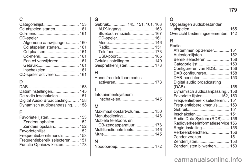 OPEL ASTRA J 2016.5  Handleiding Infotainment (in Dutch) 179CCategorielijst ............................... 153
Cd afspelen starten ....................161
Cd-menu ..................................... 161
CD-speler Algemene aanwijzingen ..........160
Cd af