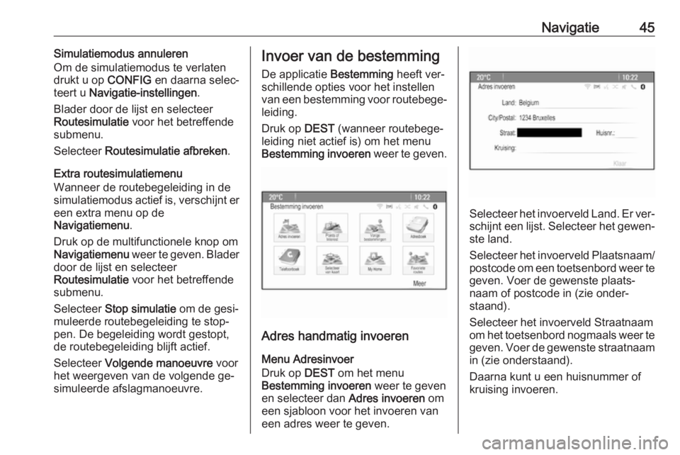 OPEL ASTRA J 2016.5 Handleiding Infotainment (in Dutch) Navigatie45Simulatiemodus annuleren
Om de simulatiemodus te verlaten
drukt u op CONFIG en daarna selec‐
teert u Navigatie-instellingen .
Blader door de lijst en selecteer
Routesimulatie voor het OPEL ASTRA J 2016.5 Handleiding Infotainment (in Dutch) Navigatie45Simulatiemodus annuleren
Om de simulatiemodus te verlaten
drukt u op CONFIG en daarna selec‐
teert u Navigatie-instellingen .
Blader door de lijst en selecteer
Routesimulatie voor het