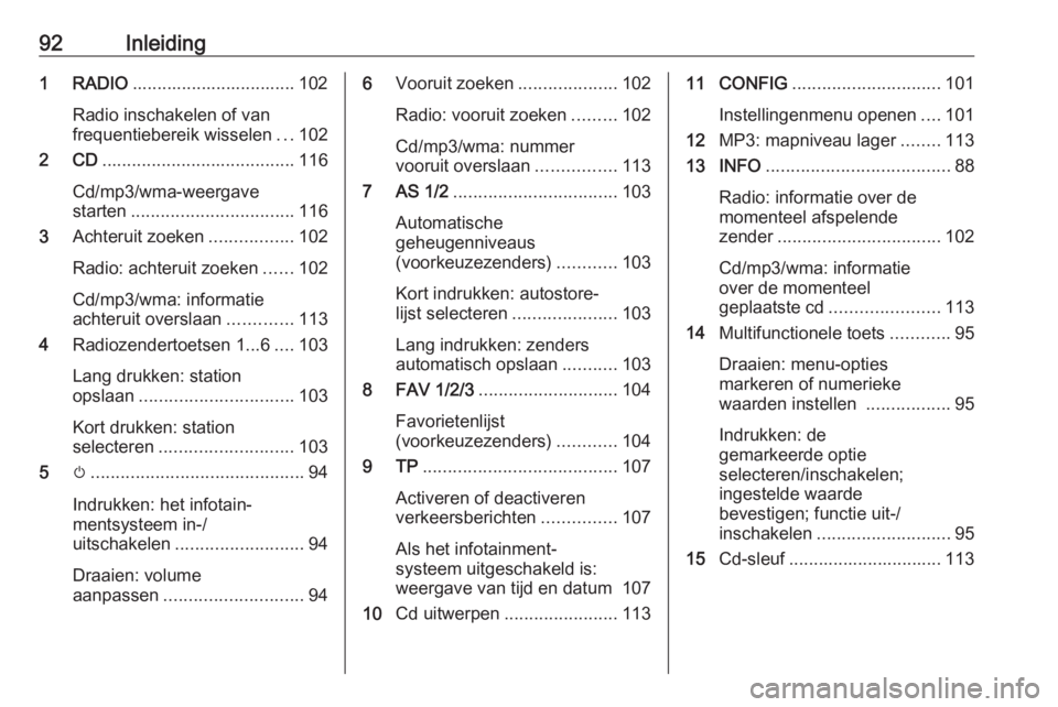 OPEL ASTRA J 2016.5 Handleiding Infotainment (in Dutch) 92Inleiding1 RADIO................................. 102
Radio inschakelen of van
frequentiebereik wisselen ...102
2 CD ....................................... 116
Cd/mp3/wma-weergave
starten ......... OPEL ASTRA J 2016.5 Handleiding Infotainment (in Dutch) 92Inleiding1 RADIO................................. 102
Radio inschakelen of van
frequentiebereik wisselen ...102
2 CD ....................................... 116
Cd/mp3/wma-weergave
starten .........