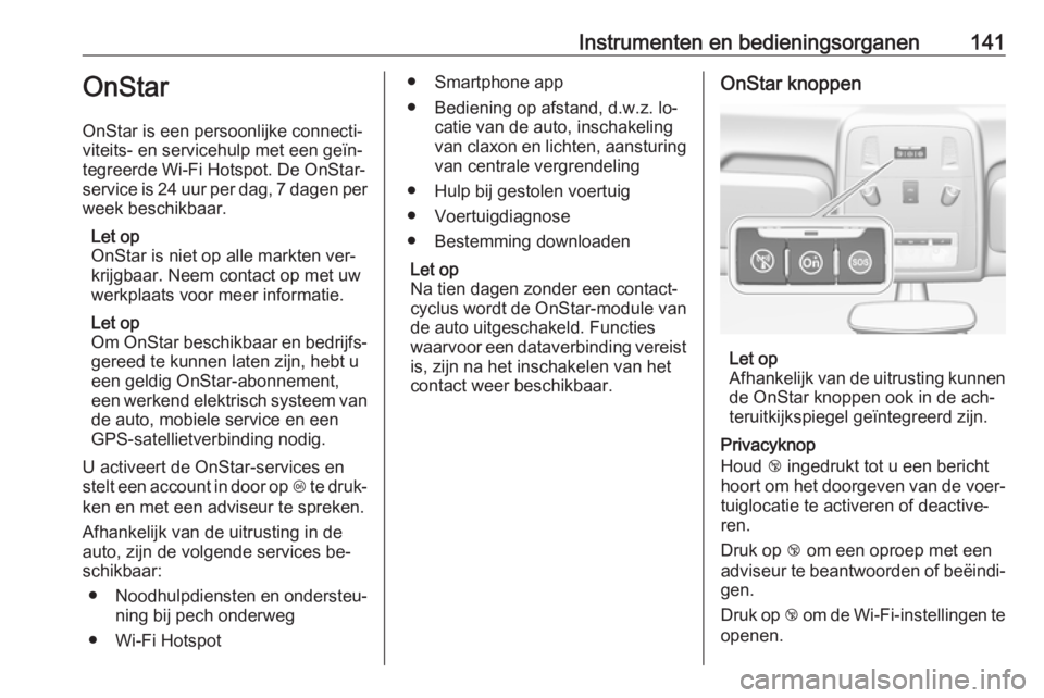 OPEL ASTRA J 2016.5  Gebruikershandleiding (in Dutch) Instrumenten en bedieningsorganen141OnStar
OnStar is een persoonlijke connecti‐
viteits- en servicehulp met een geïn‐
tegreerde Wi-Fi Hotspot. De OnStar-
service is 24 uur per dag, 7 dagen per we