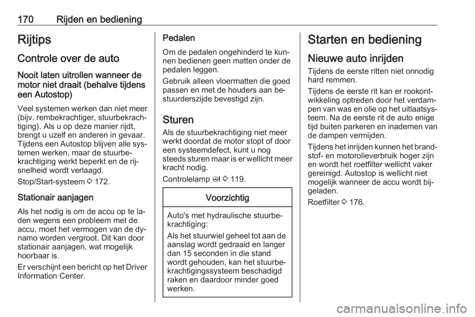 OPEL ASTRA J 2016.5 Gebruikershandleiding (in Dutch) 170Rijden en bedieningRijtips
Controle over de auto Nooit laten uitrollen wanneer de
motor niet draait (behalve tijdens
een Autostop)
Veel systemen werken dan niet meer (bijv. rembekrachtiger, stuurbe OPEL ASTRA J 2016.5 Gebruikershandleiding (in Dutch) 170Rijden en bedieningRijtips
Controle over de auto Nooit laten uitrollen wanneer de
motor niet draait (behalve tijdens
een Autostop)
Veel systemen werken dan niet meer (bijv. rembekrachtiger, stuurbe