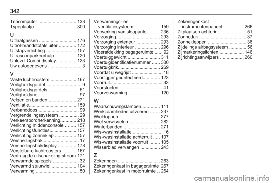 OPEL ASTRA J 2016.5 Gebruikershandleiding (in Dutch) 342Tripcomputer ............................. 133
Typeplaatje ................................ 300
U Uitlaatgassen ............................. 176
Uitrol-brandstofafsluiter .............172
Uitst OPEL ASTRA J 2016.5 Gebruikershandleiding (in Dutch) 342Tripcomputer ............................. 133
Typeplaatje ................................ 300
U Uitlaatgassen ............................. 176
Uitrol-brandstofafsluiter .............172
Uitst