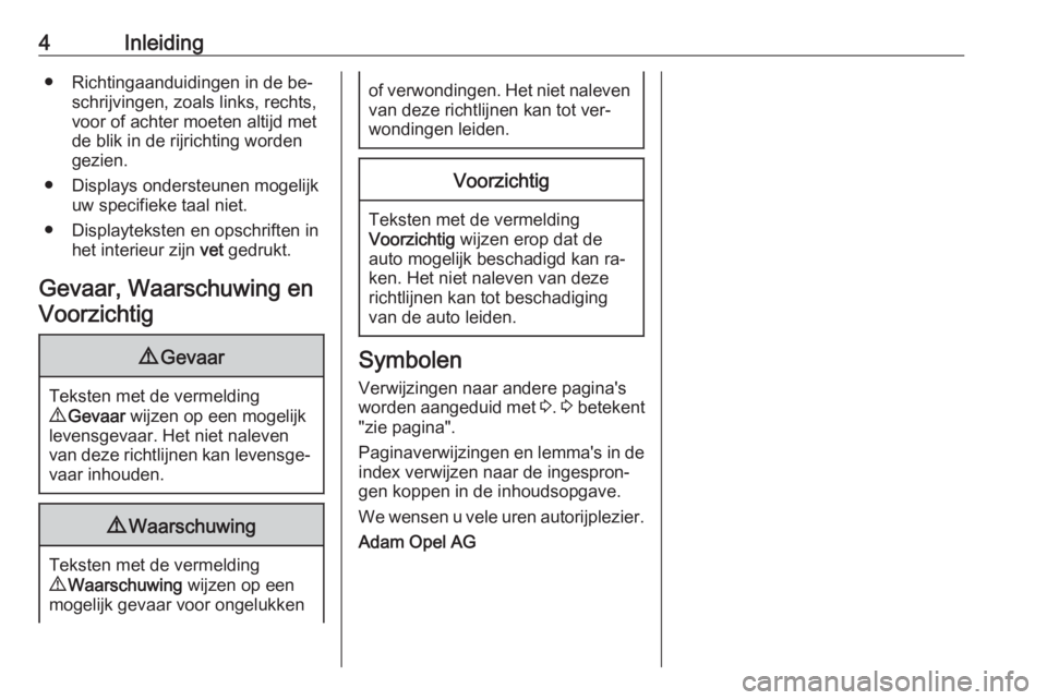 OPEL ASTRA J 2016.5  Gebruikershandleiding (in Dutch) 4Inleiding● Richtingaanduidingen in de be‐schrijvingen, zoals links, rechts,
voor of achter moeten altijd met
de blik in de rijrichting worden
gezien.
● Displays ondersteunen mogelijk uw specifi