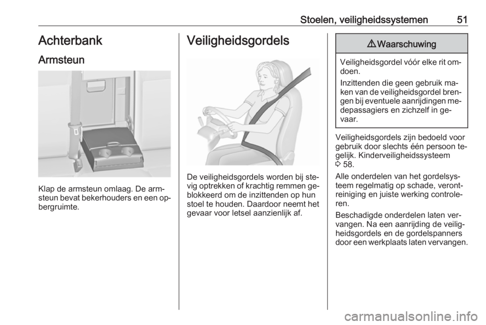 OPEL ASTRA J 2016.5  Gebruikershandleiding (in Dutch) Stoelen, veiligheidssystemen51Achterbank
Armsteun
Klap de armsteun omlaag. De arm‐
steun bevat bekerhouders en een op‐
bergruimte.
Veiligheidsgordels
De veiligheidsgordels worden bij ste‐
vig op