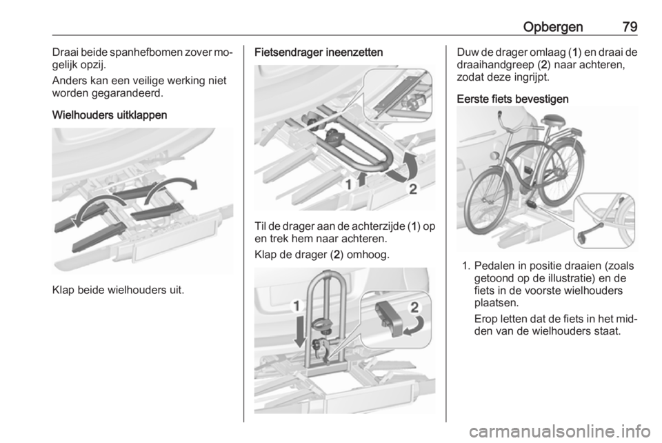 OPEL ASTRA J 2016.5 Gebruikershandleiding (in Dutch) Opbergen79Draai beide spanhefbomen zover mo‐
gelijk opzij.
Anders kan een veilige werking niet
worden gegarandeerd.
Wielhouders uitklappen
Klap beide wielhouders uit.
Fietsendrager ineenzetten
Til d OPEL ASTRA J 2016.5 Gebruikershandleiding (in Dutch) Opbergen79Draai beide spanhefbomen zover mo‐
gelijk opzij.
Anders kan een veilige werking niet
worden gegarandeerd.
Wielhouders uitklappen
Klap beide wielhouders uit.
Fietsendrager ineenzetten
Til d