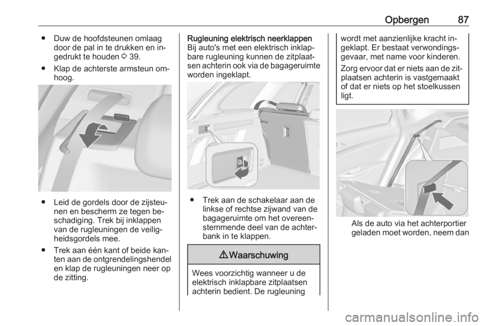 OPEL ASTRA J 2016.5 Gebruikershandleiding (in Dutch) Opbergen87● Duw de hoofdsteunen omlaagdoor de pal in te drukken en in‐
gedrukt te houden 3 39.
● Klap de achterste armsteun om‐ hoog.
● Leid de gordels door de zijsteu‐nen en bescherm ze OPEL ASTRA J 2016.5 Gebruikershandleiding (in Dutch) Opbergen87● Duw de hoofdsteunen omlaagdoor de pal in te drukken en in‐
gedrukt te houden 3 39.
● Klap de achterste armsteun om‐ hoog.
● Leid de gordels door de zijsteu‐nen en bescherm ze