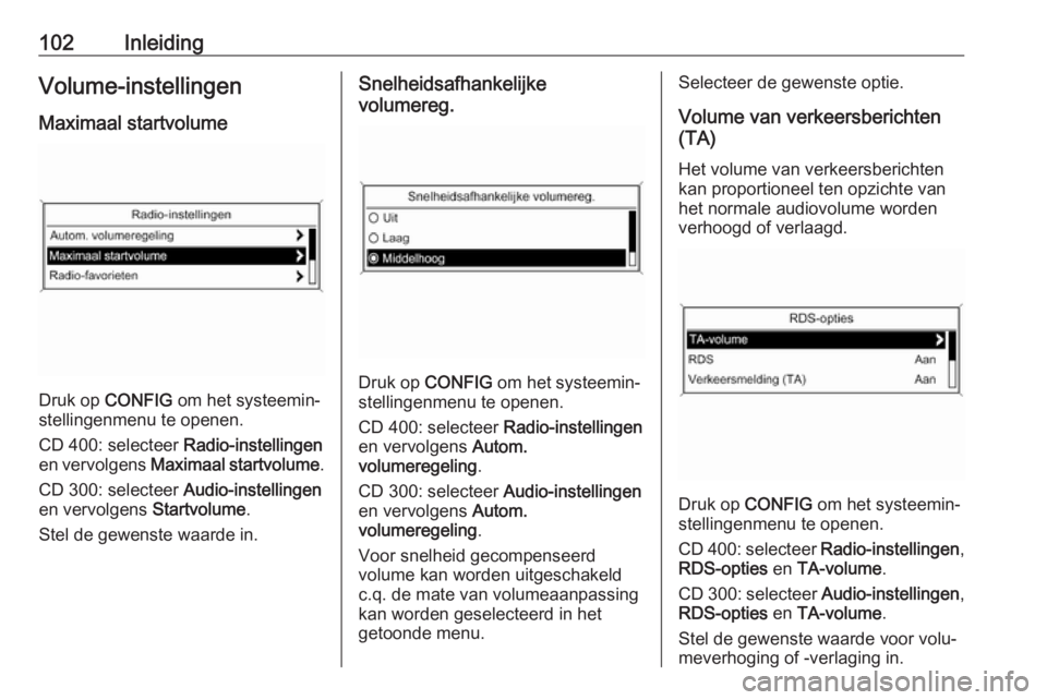OPEL ASTRA J 2017 Handleiding Infotainment (in Dutch) 102InleidingVolume-instellingen
Maximaal startvolume
Druk op CONFIG om het systeemin‐
stellingenmenu te openen.
CD 400: selecteer Radio-instellingen
en vervolgens Maximaal startvolume .
CD 300: OPEL ASTRA J 2017 Handleiding Infotainment (in Dutch) 102InleidingVolume-instellingen
Maximaal startvolume
Druk op CONFIG om het systeemin‐
stellingenmenu te openen.
CD 400: selecteer Radio-instellingen
en vervolgens Maximaal startvolume .
CD 300: