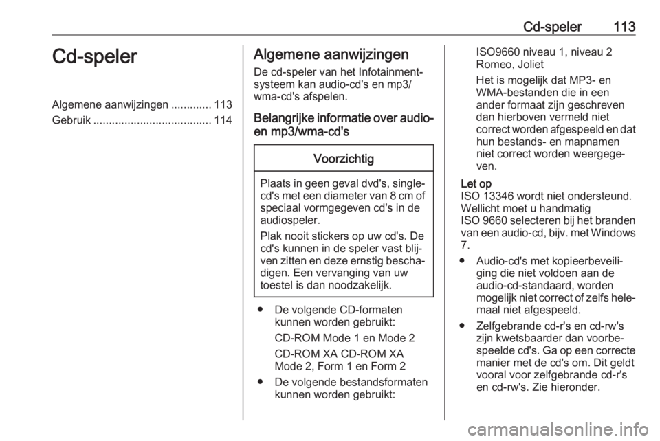 OPEL ASTRA J 2017 Handleiding Infotainment (in Dutch) Cd-speler113Cd-spelerAlgemene aanwijzingen.............113
Gebruik ...................................... 114Algemene aanwijzingen
De cd-speler van het Infotainment‐
systeem kan audio-cd's en mp OPEL ASTRA J 2017 Handleiding Infotainment (in Dutch) Cd-speler113Cd-spelerAlgemene aanwijzingen.............113
Gebruik ...................................... 114Algemene aanwijzingen
De cd-speler van het Infotainment‐
systeem kan audio-cd's en mp
