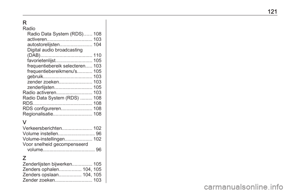 OPEL ASTRA J 2017 Handleiding Infotainment (in Dutch) 121RRadio Radio Data System (RDS) ......108
activeren.................................. 103
autostorelijsten ........................ 104
Digital audio broadcasting
(DAB) ............................. OPEL ASTRA J 2017 Handleiding Infotainment (in Dutch) 121RRadio Radio Data System (RDS) ......108
activeren.................................. 103
autostorelijsten ........................ 104
Digital audio broadcasting
(DAB) .............................
