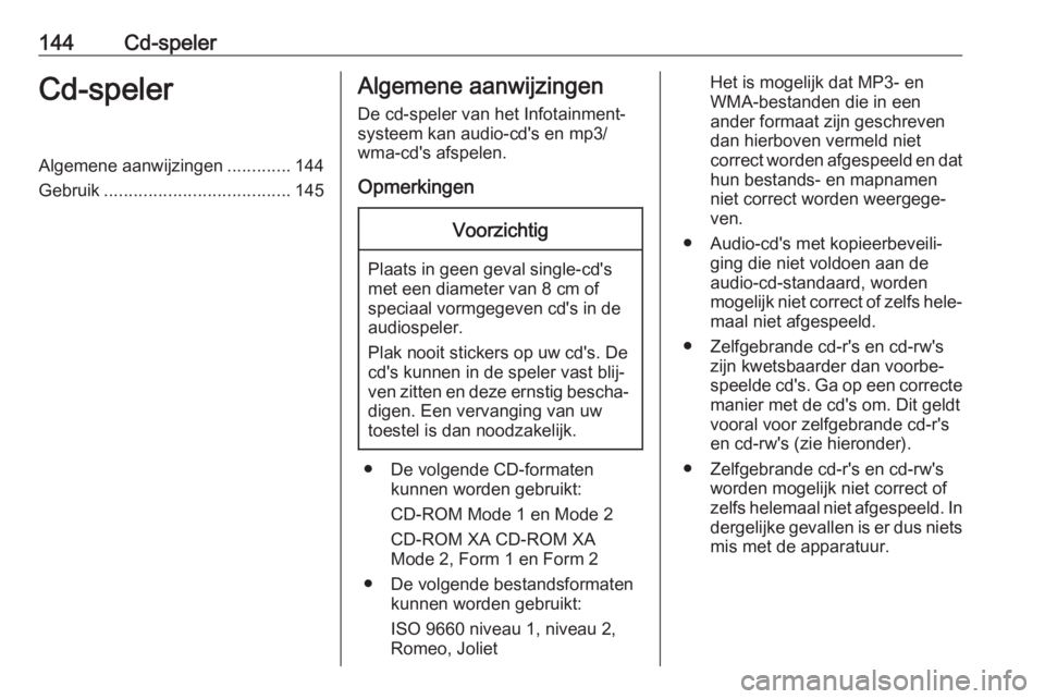 OPEL ASTRA J 2017 Handleiding Infotainment (in Dutch) 144Cd-spelerCd-spelerAlgemene aanwijzingen.............144
Gebruik ...................................... 145Algemene aanwijzingen
De cd-speler van het Infotainment‐
systeem kan audio-cd's en mp OPEL ASTRA J 2017 Handleiding Infotainment (in Dutch) 144Cd-spelerCd-spelerAlgemene aanwijzingen.............144
Gebruik ...................................... 145Algemene aanwijzingen
De cd-speler van het Infotainment‐
systeem kan audio-cd's en mp