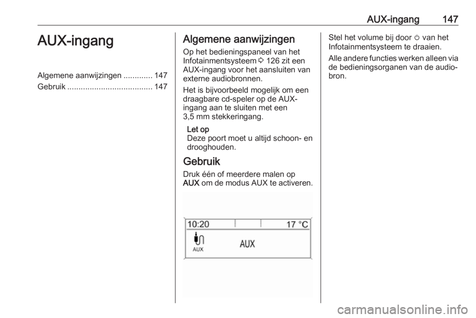 OPEL ASTRA J 2017 Handleiding Infotainment (in Dutch) AUX-ingang147AUX-ingangAlgemene aanwijzingen.............147
Gebruik ...................................... 147Algemene aanwijzingen
Op het bedieningspaneel van het
Infotainmentsysteem 3 126 zit een
OPEL ASTRA J 2017 Handleiding Infotainment (in Dutch) AUX-ingang147AUX-ingangAlgemene aanwijzingen.............147
Gebruik ...................................... 147Algemene aanwijzingen
Op het bedieningspaneel van het
Infotainmentsysteem 3 126 zit een