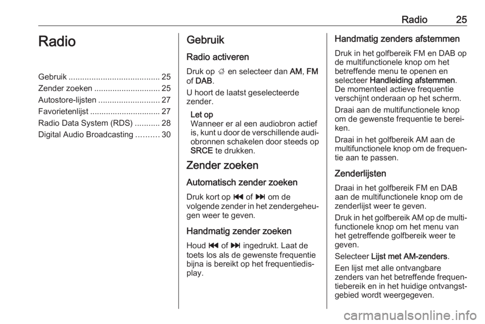 OPEL ASTRA J 2017 Handleiding Infotainment (in Dutch) Radio25RadioGebruik........................................ 25
Zender zoeken ............................. 25
Autostore-lijsten ........................... 27
Favorietenlijst ......................... OPEL ASTRA J 2017 Handleiding Infotainment (in Dutch) Radio25RadioGebruik........................................ 25
Zender zoeken ............................. 25
Autostore-lijsten ........................... 27
Favorietenlijst .........................