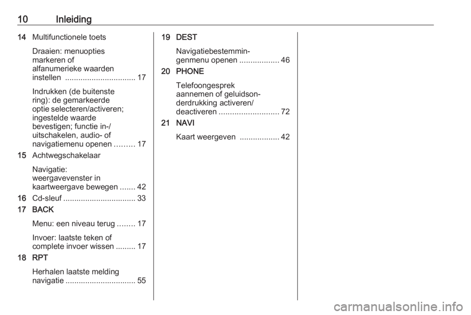 OPEL ASTRA J 2017  Handleiding Infotainment (in Dutch) 10Inleiding14Multifunctionele toets
Draaien: menuopties
markeren of
alfanumerieke waarden
instellen  ................................ 17
Indrukken (de buitenste
ring): de gemarkeerde
optie selecteren/