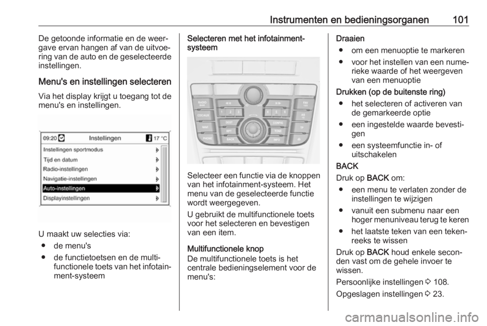 OPEL ASTRA J 2017 Gebruikershandleiding (in Dutch) Instrumenten en bedieningsorganen101De getoonde informatie en de weer‐
gave ervan hangen af van de uitvoe‐
ring van de auto en de geselecteerde
instellingen.
Menu's en instellingen selecteren OPEL ASTRA J 2017 Gebruikershandleiding (in Dutch) Instrumenten en bedieningsorganen101De getoonde informatie en de weer‐
gave ervan hangen af van de uitvoe‐
ring van de auto en de geselecteerde
instellingen.
Menu's en instellingen selecteren