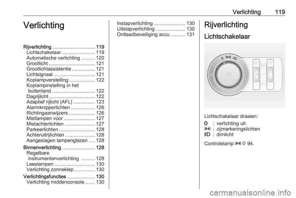 OPEL ASTRA J 2017 Gebruikershandleiding (in Dutch) Verlichting119VerlichtingRijverlichting.............................. 119
Lichtschakelaar .......................119
Automatische verlichting .........120
Grootlicht ................................. OPEL ASTRA J 2017 Gebruikershandleiding (in Dutch) Verlichting119VerlichtingRijverlichting.............................. 119
Lichtschakelaar .......................119
Automatische verlichting .........120
Grootlicht .................................
