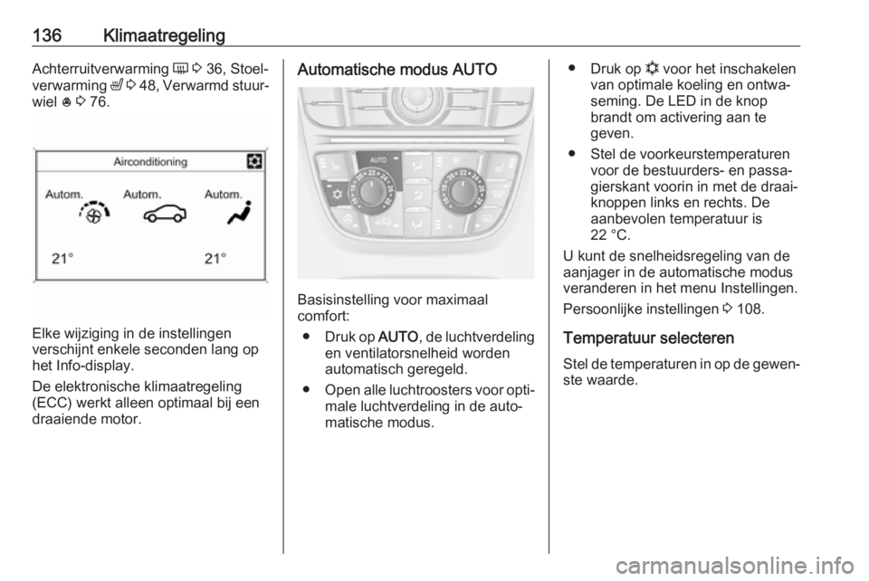 OPEL ASTRA J 2017 Gebruikershandleiding (in Dutch) 136KlimaatregelingAchterruitverwarming Ü 3 36, Stoel‐
verwarming ß 3 48 , Verwarmd stuur‐
wiel * 3 76.
Elke wijziging in de instellingen
verschijnt enkele seconden lang op
het Info-display. OPEL ASTRA J 2017 Gebruikershandleiding (in Dutch) 136KlimaatregelingAchterruitverwarming Ü 3 36, Stoel‐
verwarming ß 3 48 , Verwarmd stuur‐
wiel * 3 76.
Elke wijziging in de instellingen
verschijnt enkele seconden lang op
het Info-display.