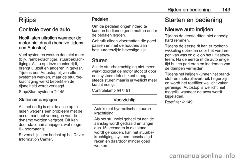 OPEL ASTRA J 2017 Gebruikershandleiding (in Dutch) Rijden en bediening143Rijtips
Controle over de auto Nooit laten uitrollen wanneer de
motor niet draait (behalve tijdens
een Autostop)
Veel systemen werken dan niet meer (bijv. rembekrachtiger, stuurbe OPEL ASTRA J 2017 Gebruikershandleiding (in Dutch) Rijden en bediening143Rijtips
Controle over de auto Nooit laten uitrollen wanneer de
motor niet draait (behalve tijdens
een Autostop)
Veel systemen werken dan niet meer (bijv. rembekrachtiger, stuurbe