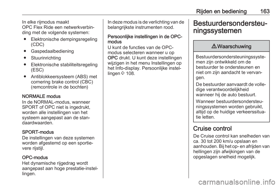 OPEL ASTRA J 2017  Gebruikershandleiding (in Dutch) Rijden en bediening163In elke rijmodus maakt
OPC Flex Ride een netwerkverbin‐
ding met de volgende systemen:
● Elektronische dempingsregeling (CDC)
● Gaspedaalbediening
● Stuurinrichting
● E