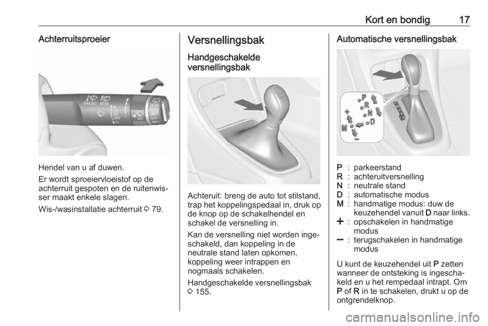 OPEL ASTRA J 2017  Gebruikershandleiding (in Dutch) Kort en bondig17Achterruitsproeier
Hendel van u af duwen.
Er wordt sproeiervloeistof op de
achterruit gespoten en de ruitenwis‐
ser maakt enkele slagen.
Wis-/wasinstallatie achterruit  3 79.
Versnel