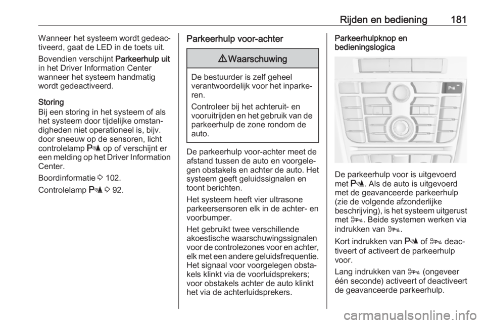 OPEL ASTRA J 2017 Gebruikershandleiding (in Dutch) Rijden en bediening181Wanneer het systeem wordt gedeac‐
tiveerd, gaat de LED in de toets uit.
Bovendien verschijnt Parkeerhulp uit
in het Driver Information Center
wanneer het systeem handmatig wor OPEL ASTRA J 2017 Gebruikershandleiding (in Dutch) Rijden en bediening181Wanneer het systeem wordt gedeac‐
tiveerd, gaat de LED in de toets uit.
Bovendien verschijnt Parkeerhulp uit
in het Driver Information Center
wanneer het systeem handmatig wor