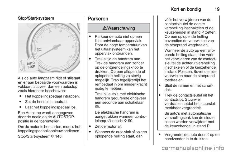 OPEL ASTRA J 2017  Gebruikershandleiding (in Dutch) Kort en bondig19Stop/Start-systeem
Als de auto langzaam rijdt of stilstaat
en er aan bepaalde voorwaarden is
voldaan, activeer dan een autostop
zoals hieronder beschreven:
● Het koppelingspedaal int
