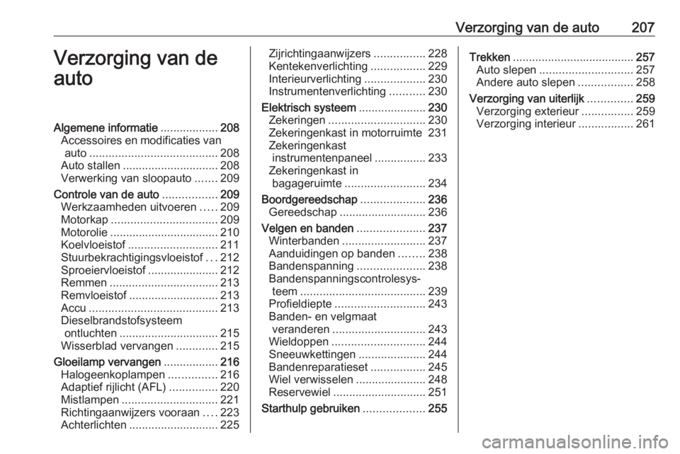 OPEL ASTRA J 2017  Gebruikershandleiding (in Dutch) Verzorging van de auto207Verzorging van de
autoAlgemene informatie ..................208
Accessoires en modificaties van auto ........................................ 208
Auto stallen ................