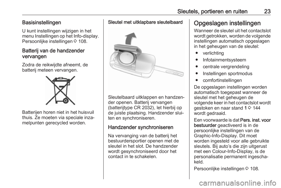 OPEL ASTRA J 2017  Gebruikershandleiding (in Dutch) Sleutels, portieren en ruiten23BasisinstellingenU kunt instellingen wijzigen in het
menu Instellingen op het  Info-display.
Persoonlijke instellingen  3 108.
Batterij van de handzender
vervangen
Zodra