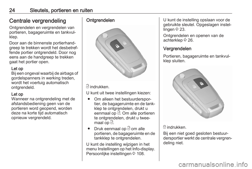 OPEL ASTRA J 2017  Gebruikershandleiding (in Dutch) 24Sleutels, portieren en ruitenCentrale vergrendeling
Ontgrendelen en vergrendelen van
portieren, bagageruimte en tankvul‐
klep.
Door aan de binnenste portierhand‐
greep te trekken wordt het desbe