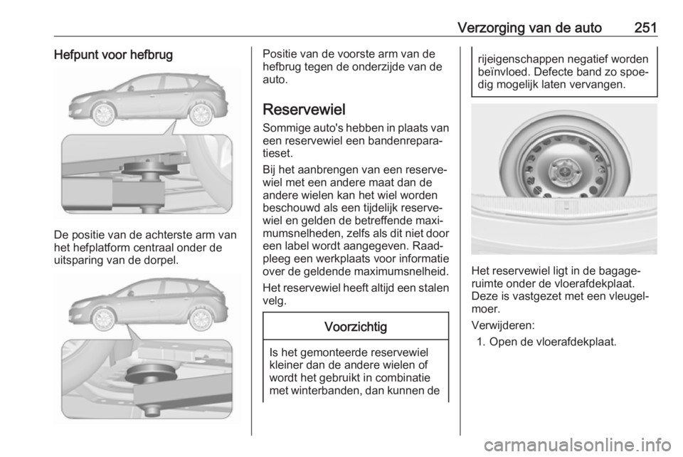 OPEL ASTRA J 2017 Gebruikershandleiding (in Dutch) Verzorging van de auto251Hefpunt voor hefbrug
De positie van de achterste arm van
het hefplatform centraal onder de uitsparing van de dorpel.
Positie van de voorste arm van de
hefbrug tegen de onderzi OPEL ASTRA J 2017 Gebruikershandleiding (in Dutch) Verzorging van de auto251Hefpunt voor hefbrug
De positie van de achterste arm van
het hefplatform centraal onder de uitsparing van de dorpel.
Positie van de voorste arm van de
hefbrug tegen de onderzi