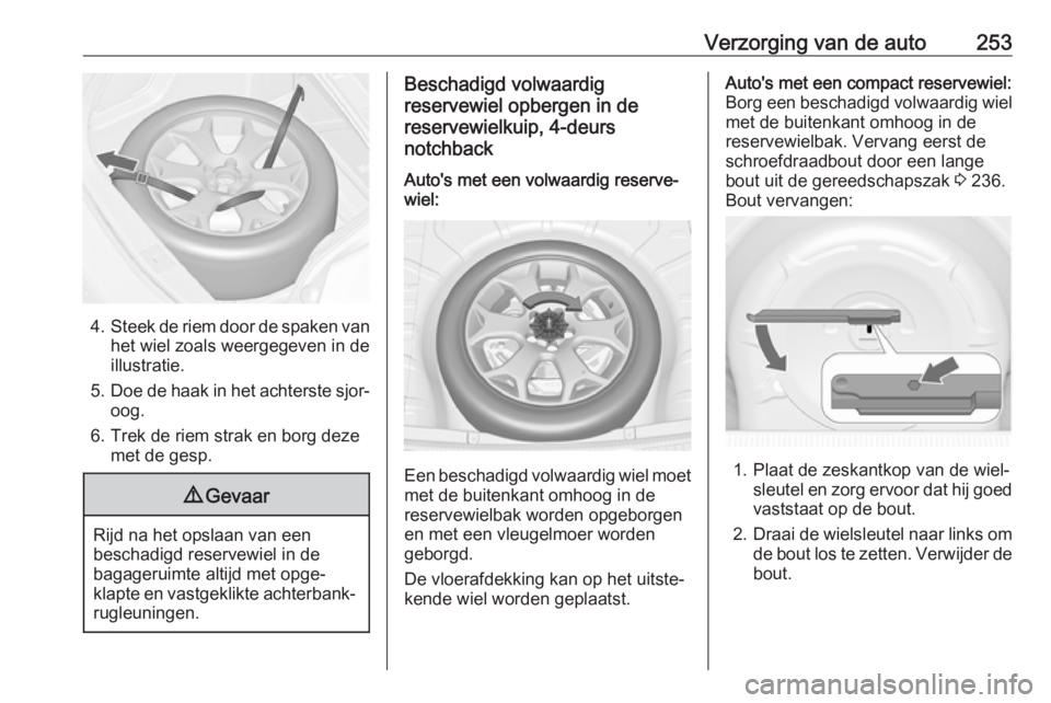 OPEL ASTRA J 2017 Gebruikershandleiding (in Dutch) Verzorging van de auto253
4.Steek de riem door de spaken van
het wiel zoals weergegeven in de
illustratie.
5. Doe de haak in het achterste sjor‐
oog.
6. Trek de riem strak en borg deze met de gesp.
OPEL ASTRA J 2017 Gebruikershandleiding (in Dutch) Verzorging van de auto253
4.Steek de riem door de spaken van
het wiel zoals weergegeven in de
illustratie.
5. Doe de haak in het achterste sjor‐
oog.
6. Trek de riem strak en borg deze met de gesp.