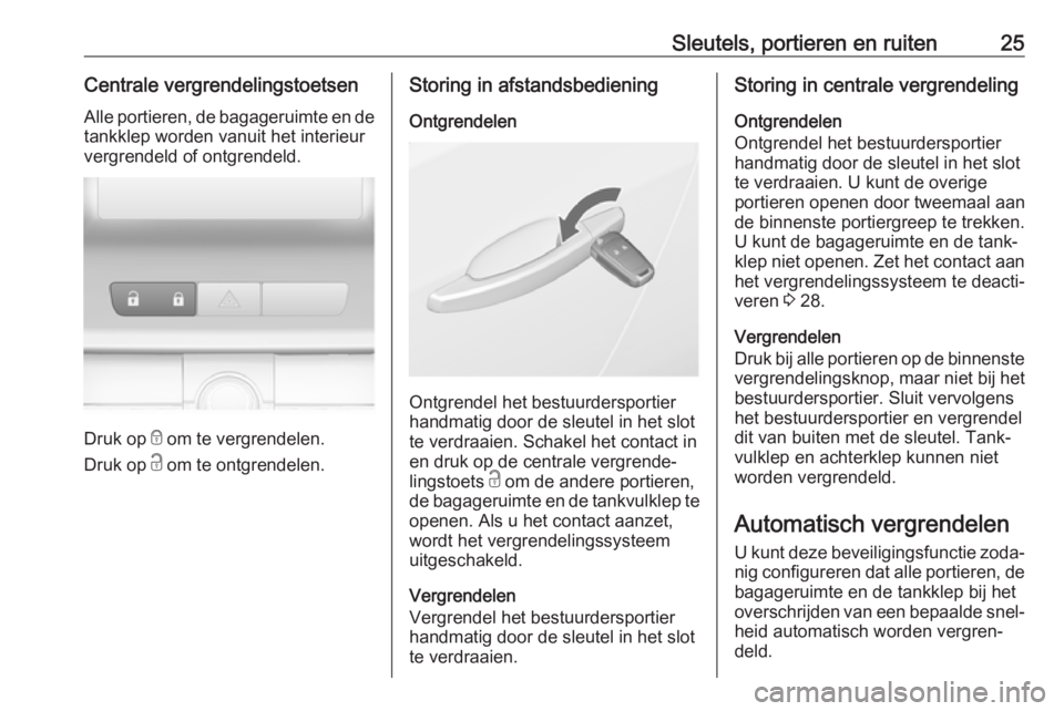 OPEL ASTRA J 2017  Gebruikershandleiding (in Dutch) Sleutels, portieren en ruiten25Centrale vergrendelingstoetsen
Alle portieren, de bagageruimte en de tankklep worden vanuit het interieurvergrendeld of ontgrendeld.
Druk op  e om te vergrendelen.
Druk 