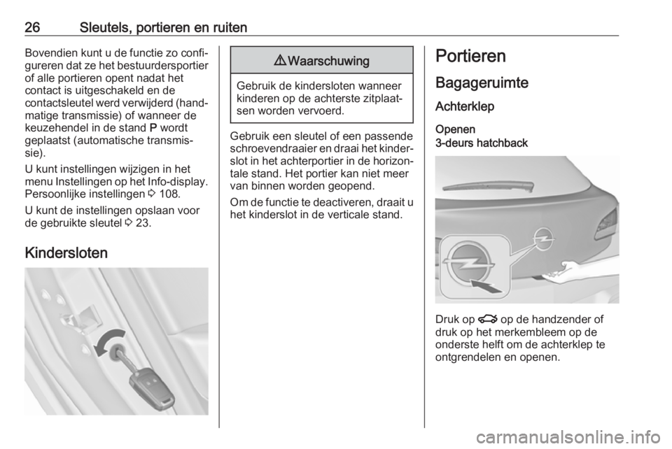 OPEL ASTRA J 2017  Gebruikershandleiding (in Dutch) 26Sleutels, portieren en ruitenBovendien kunt u de functie zo confi‐
gureren dat ze het bestuurdersportier of alle portieren opent nadat het
contact is uitgeschakeld en de
contactsleutel werd verwij