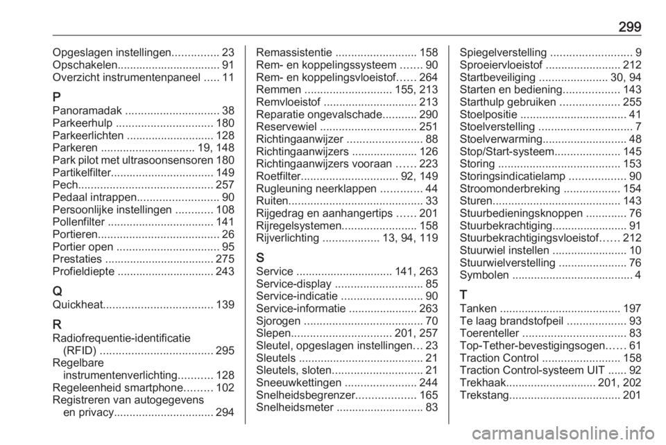 OPEL ASTRA J 2017 Gebruikershandleiding (in Dutch) 299Opgeslagen instellingen...............23
Opschakelen................................. 91 Overzicht instrumentenpaneel .....11
P Panoramadak .............................. 38
Parkeerhulp ........ OPEL ASTRA J 2017 Gebruikershandleiding (in Dutch) 299Opgeslagen instellingen...............23
Opschakelen................................. 91 Overzicht instrumentenpaneel .....11
P Panoramadak .............................. 38
Parkeerhulp ........