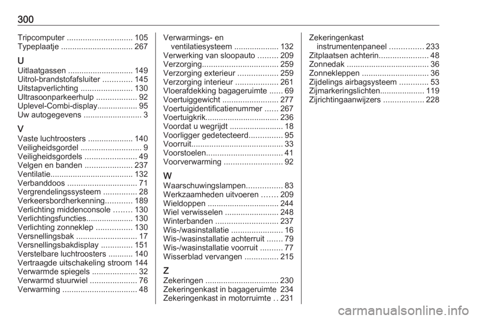 OPEL ASTRA J 2017 Gebruikershandleiding (in Dutch) 300Tripcomputer ............................. 105
Typeplaatje ................................ 267
U Uitlaatgassen ............................. 149
Uitrol-brandstofafsluiter .............145
Uitst OPEL ASTRA J 2017 Gebruikershandleiding (in Dutch) 300Tripcomputer ............................. 105
Typeplaatje ................................ 267
U Uitlaatgassen ............................. 149
Uitrol-brandstofafsluiter .............145
Uitst