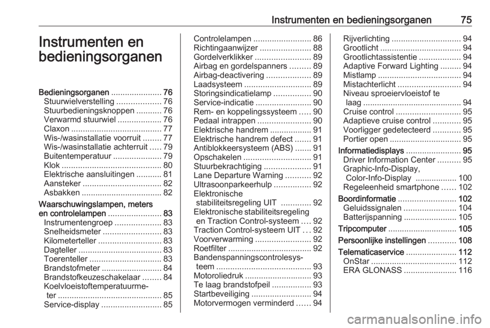 OPEL ASTRA J 2017  Gebruikershandleiding (in Dutch) Instrumenten en bedieningsorganen75Instrumenten en
bedieningsorganenBedieningsorganen ......................76
Stuurwielverstelling ...................76
Stuurbedieningsknoppen ...........76
Verwarmd 