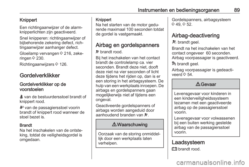 OPEL ASTRA J 2017 Gebruikershandleiding (in Dutch) Instrumenten en bedieningsorganen89KnippertEen richtingaanwijzer of de alarm‐
knipperlichten zijn geactiveerd.
Snel knipperen: richtingaanwijzer of
bijbehorende zekering defect, rich‐
tingaanwijze OPEL ASTRA J 2017 Gebruikershandleiding (in Dutch) Instrumenten en bedieningsorganen89KnippertEen richtingaanwijzer of de alarm‐
knipperlichten zijn geactiveerd.
Snel knipperen: richtingaanwijzer of
bijbehorende zekering defect, rich‐
tingaanwijze