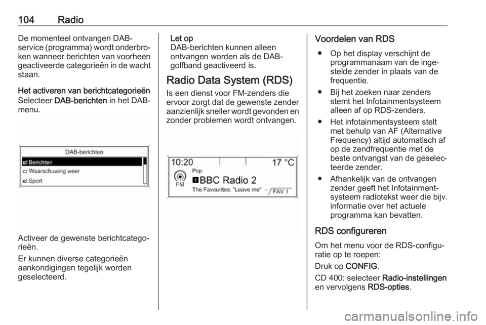 OPEL ASTRA J 2018  Handleiding Infotainment (in Dutch) 104RadioDe momenteel ontvangen DAB-
service (programma) wordt onderbro‐
ken wanneer berichten van voorheen
geactiveerde categorieën in de wacht staan.
Het activeren van berichtcategorieën
Selectee