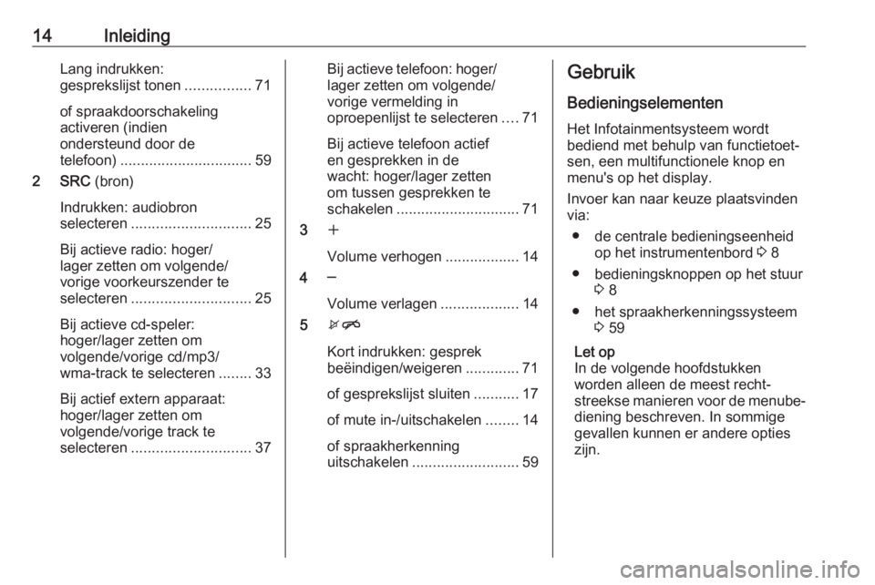 OPEL ASTRA J 2018  Handleiding Infotainment (in Dutch) 14InleidingLang indrukken:
gesprekslijst tonen ................71
of spraakdoorschakeling
activeren (indien
ondersteund door de
telefoon) ................................ 59
2 SRC  (bron)
Indrukken: a