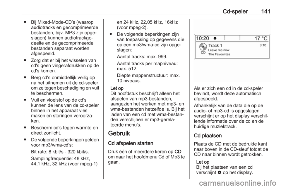 OPEL ASTRA J 2018  Handleiding Infotainment (in Dutch) Cd-speler141● Bij Mixed-Mode-CD’s (waaropaudiotracks en gecomprimeerde
bestanden, bijv. MP3 zijn opge‐
slagen) kunnen audiotrackge‐
deelte en de gecomprimeerde
bestanden separaat worden
afgesp