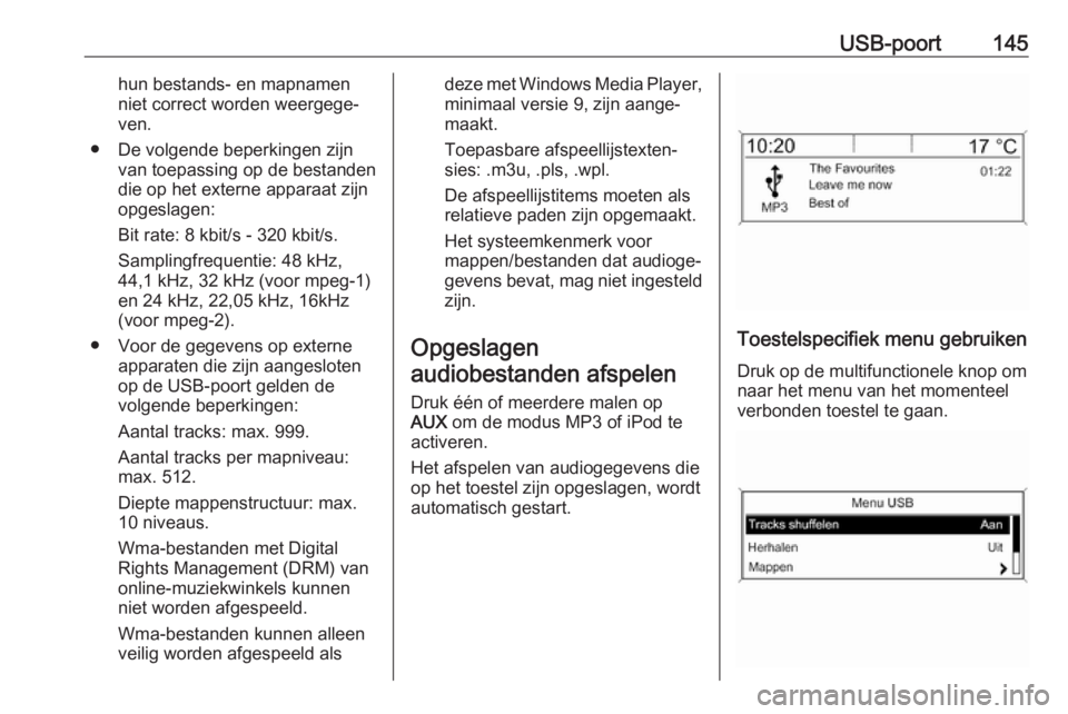 OPEL ASTRA J 2018  Handleiding Infotainment (in Dutch) USB-poort145hun bestands- en mapnamen
niet correct worden weergege‐
ven.
● De volgende beperkingen zijn van toepassing op de bestanden
die op het externe apparaat zijn
opgeslagen:
Bit rate: 8 kbit